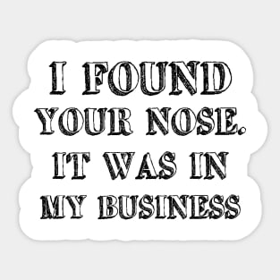 I Found Your Nose. It Was In My Business Sticker